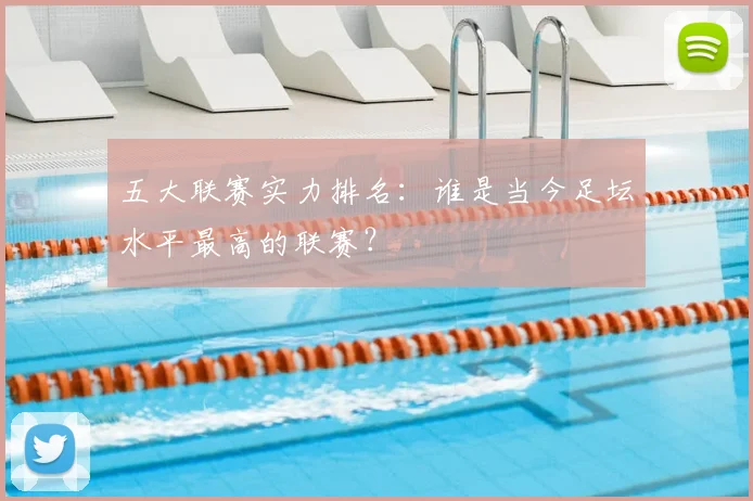 五大联赛实力排名:谁是当今足坛水平最高的联赛?
