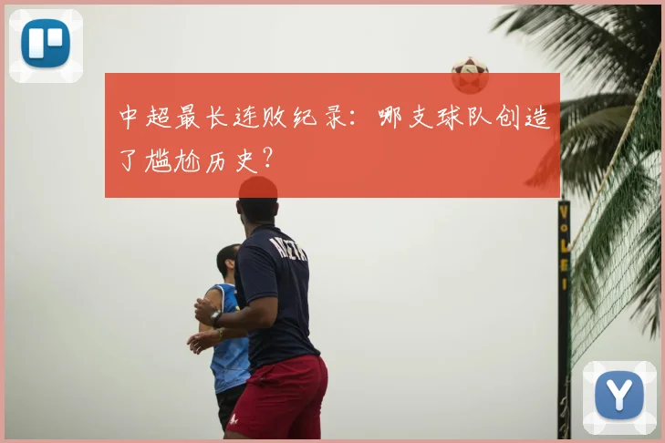 中超最长连败纪录:哪支球队创造了尴尬历史?
