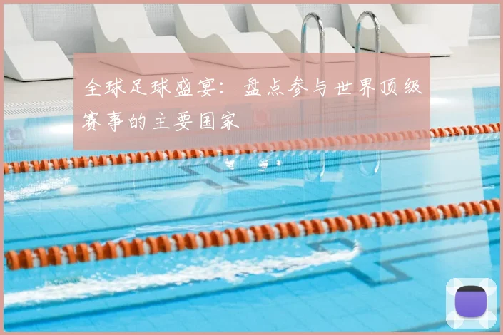 全球足球盛宴：盘点参与世界顶级赛事的主要国家