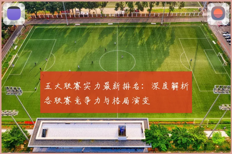 五大联赛实力最新排名：深度解析各联赛竞争力与格局演变